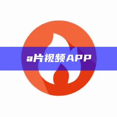 a片视频APP