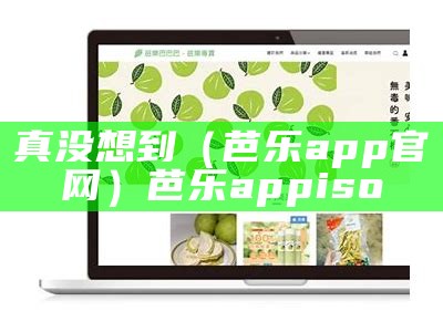 真没想到（芭乐app官网）芭乐appiso