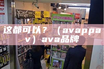 这都可以？（avappav）ava品牌