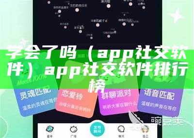 学会了吗（app社交软件）app社交软件排行榜（学会了什么意思）