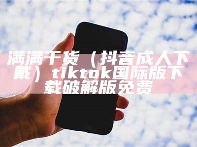 这样也行？（抖阴黄色视频）tiktok国际版下载安装