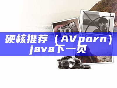 硬核推荐（AVporn）java下一页