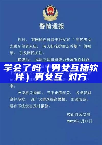 学会了吗（男女互插软件）男女互㖭对方