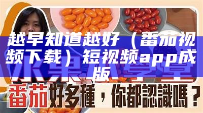 越早知道越好（番茄视频下载）短视频app成版