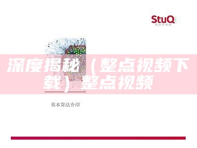 深度揭秘（整点视频下载）整点视频（整点视频新版免费下载安装）