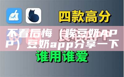 不看后悔（唉豆奶APP）豆奶app分享一下（豆奶app奶出你的界!）