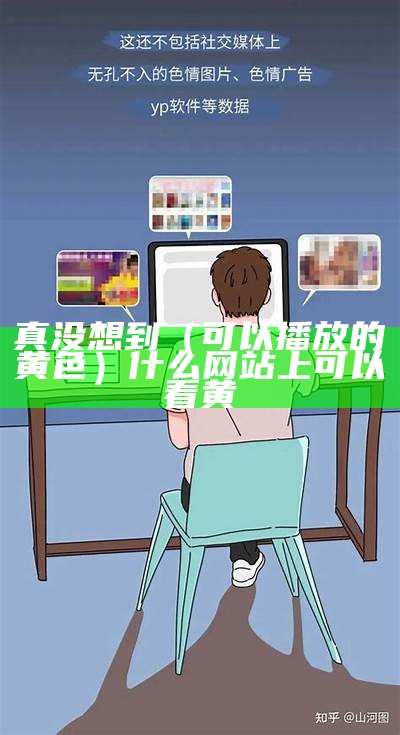 真没想到（可以播放的黄色）什么网站上可以看黄（有什么能看的黄色）