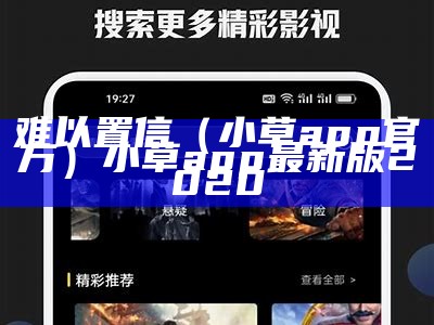 难以置信（小草app官方）小草app最新版2020（小草.apk 2.4）