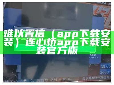 难以置信（app下载安装）连心桥app下载安装官方版