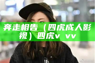 奔走相告（四虎成人影视）四虎v vv