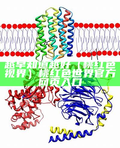 越早知道越好（桃红色视界）桃红色世界官方网页入口