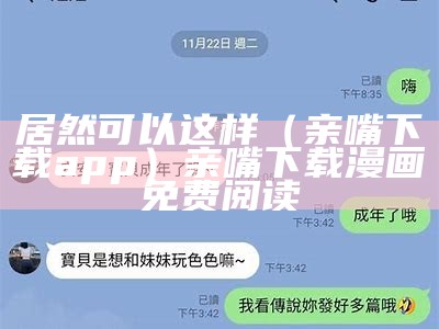 居然可以这样（亲嘴下载app）亲嘴下载漫画免费阅读