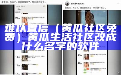 难以置信（黄瓜社区免费）黄瓜生活社区改成什么名字的软件（黄瓜生活社区官方网站）