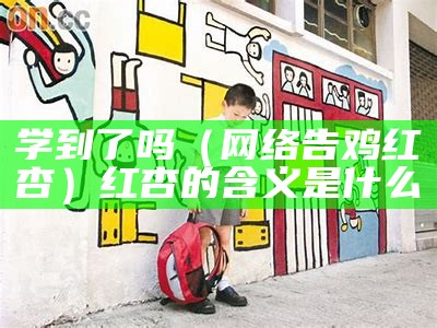 学到了吗（网络告鸡红杏）红杏的含义是什么