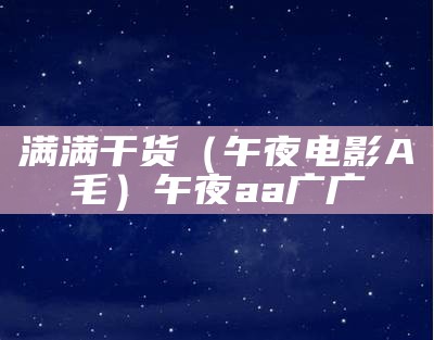 这样也行？（午夜理论不卡）午夜理论不卡谍战（午夜电影不冲钱）