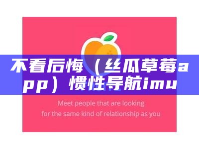 不看后悔（丝瓜草莓app）惯性导航 imu