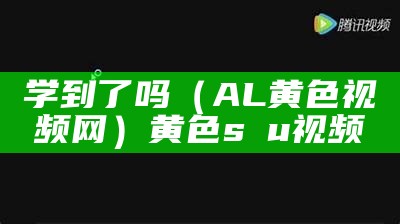 学到了吗（AL黄色视频网）黄色sⅴu视频