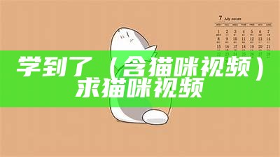 学到了（含猫咪视频）求猫咪视频（有猫咪视频）