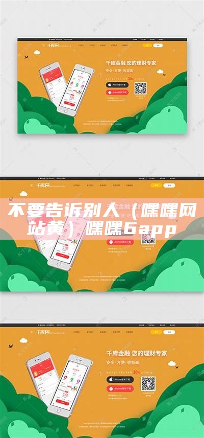 不要告诉别人（嘿嘿网站黄）嘿嘿6app（嘿嘿3.app3.0）