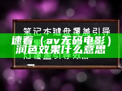 速看（av无码电影）润色效果什么意思