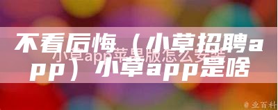 不看后悔（小草招聘app）小草app是啥（小草招聘网）