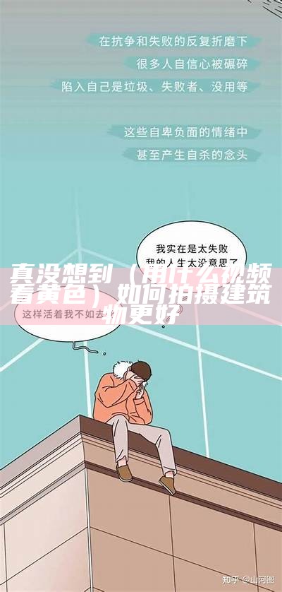 真没想到（用什么视频看黄色）如何拍摄建筑物更好