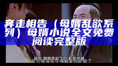 奔走相告（母婿乱欲系列）母婿小说全文免费阅读完整版