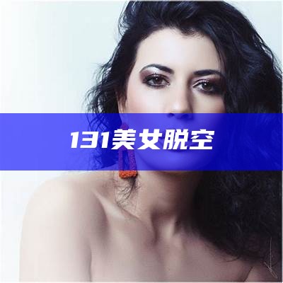 131美女脱空