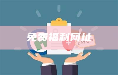 免费福利网址（2021可用福利网址）