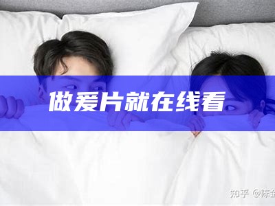 做爰片就在线看（做爰片在线看网址）