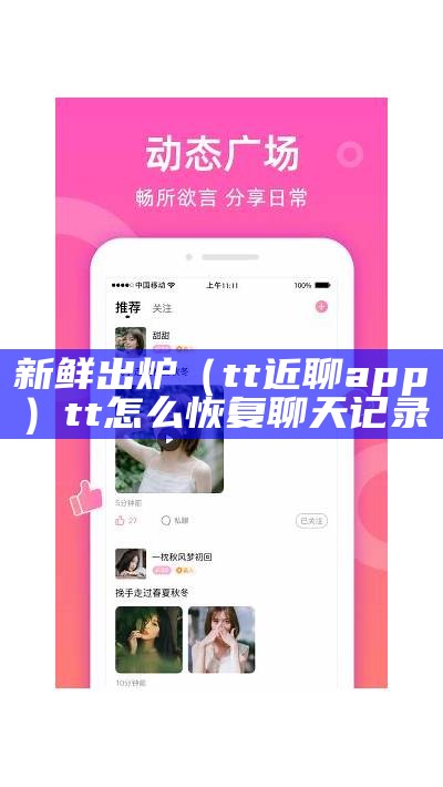 新鲜出炉（tt近聊app）tt怎么恢复聊天记录（tt近聊怎么样）