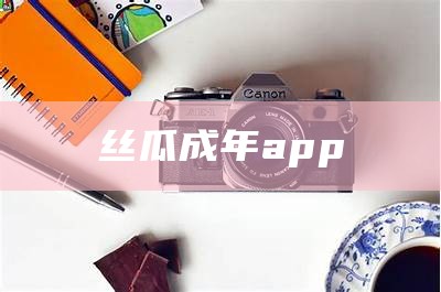 丝瓜成年app