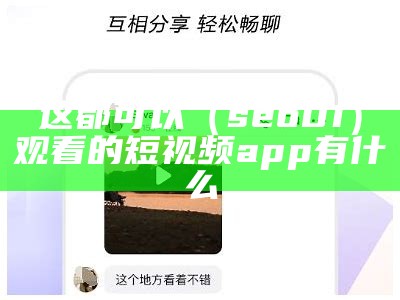 这都可以（seo01）观看的短视频app有什么