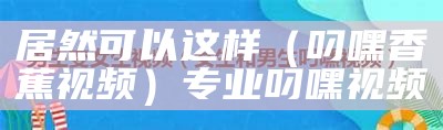 万万没想到（叼嘿视频下）叼嘿视频一个小时上