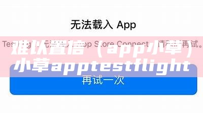 难以置信（app小草）小草app testflight