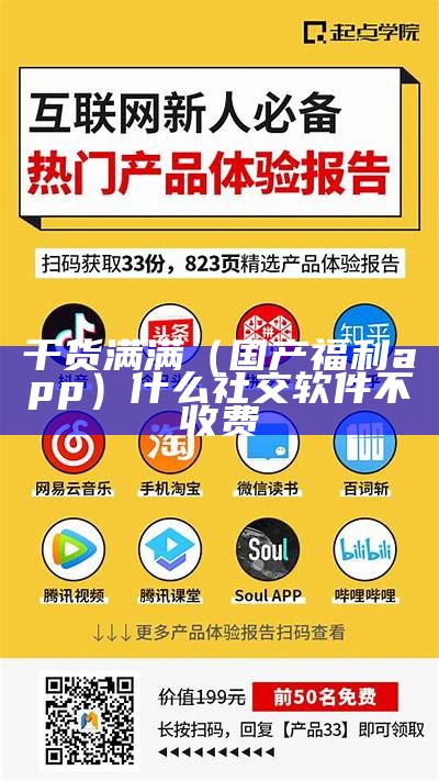 干货满满（国产福利app）什么社交软件不收费（几款免费福利app）