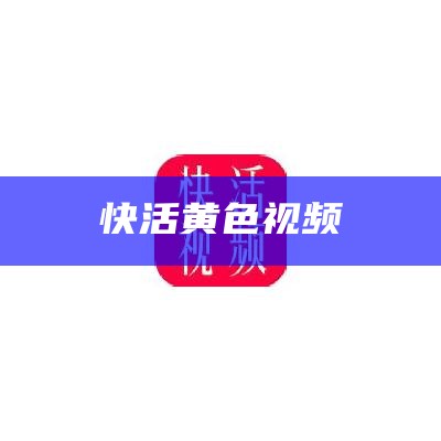 快活黄色视频