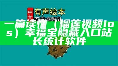 一篇读懂（榴莲视频ios）幸福宝隐藏入口站长统计软件（榴莲视频幸福宝合集）