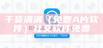 干货满满（免费A片软件）社交软件免费（免费的api）