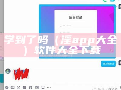 学到了吗（淫app大全）软件大全下载（学到教育官网下载）