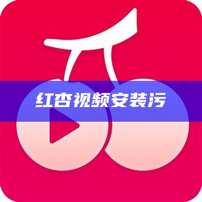 红杏视频安装污