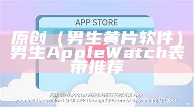 原创（男生黄片软件）男生Apple Watch表带推荐