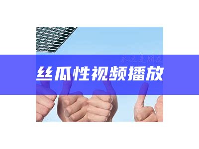 丝瓜性视频播放