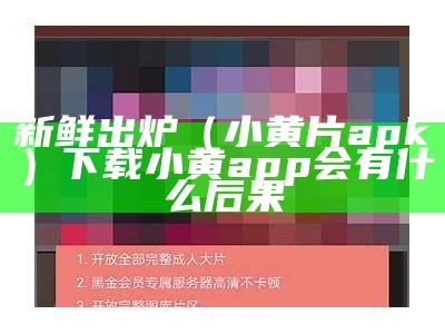 新鲜出炉（小黄片apk）下载小黄app会有什么后果（下载小黄软件后果）