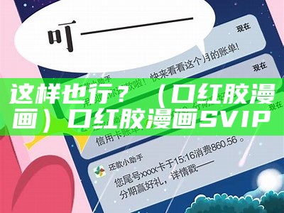 这样也行？（口红胶漫画）口红胶漫画SVIP（口红胶漫画是什么）