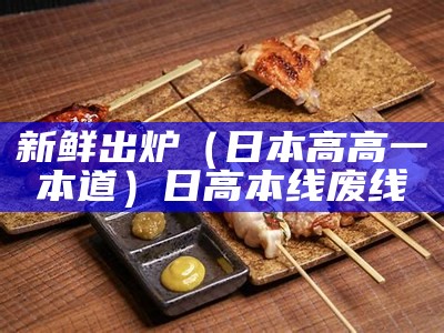 新鲜出炉（日本高高一本道）日高本线废线