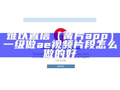 难以置信（簧片app）一级做ae视频片段怎么做的好