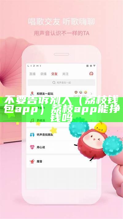 不要告诉别人（荔枝钱包app）荔枝app能挣钱吗