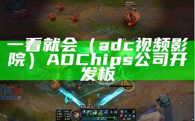 一看就会（adc视频影院）ADChips公司 开发板