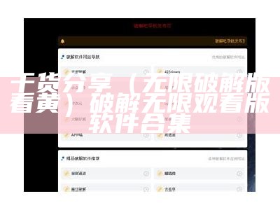 干货分享（无限破解版看黄）破解无限观看版软件合集